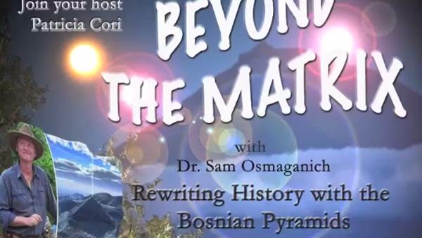 INTERVIEW: PATRICIA CORI TAKES YOU BEYOND THE MATRIX WITH DR. SAM OSMANAGICH – BOSNIAN PYRAMIDS