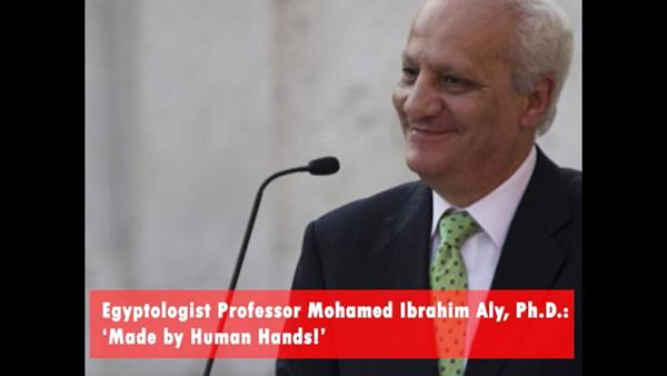 Egyptologist Professor Mohamed Ibrahim Aly, Ph.D.: ‘Made by Human Hands’
