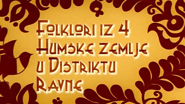 Folklori iz četiri Humske zemlje u Distriktu Ravne