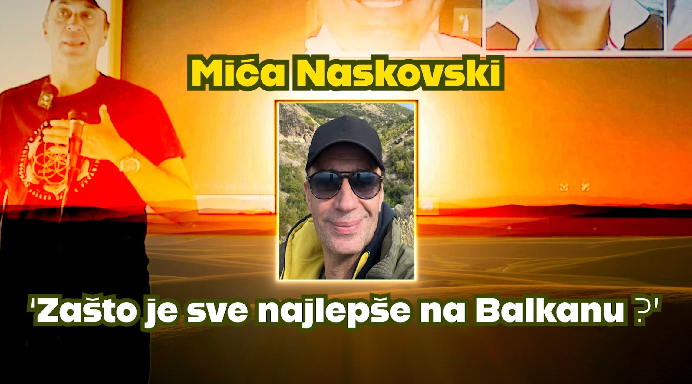 Makedonija:Mića Naskovski: ‘Zašto je sve najlepše na Balkanu?’Makedonija: