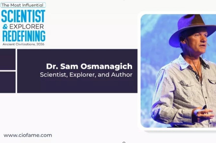 DR. SAM OSMANAGICH FEATURED BY CIOFAME AS “THE MOST INFLUENTIAL SCIENTIST & EXPLORER REDEFINING ANCIENT CIVILIZATIONS, 2026”