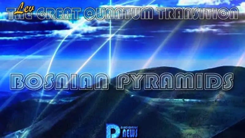 The Great Quantum Transition: Bosnian Pyramids Posted on 03/14/2026 by EraOfLight