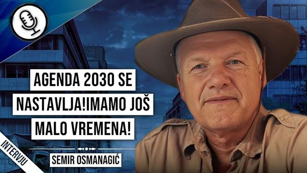 Semir Osmanagić-Agenda 2030 se nastavlja!Imamo još malo vremena!