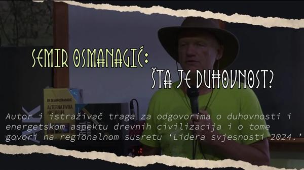 SEMIR OSMANAGIĆ: ŠTA JE DUHOVNOST?