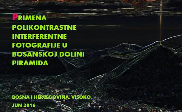PRIMENA POLIKONTRASTNE INTERFERENTNE FOTOGRAFIJE U BOSANSKOJ DOLINI PIRAMIDA – JUNI 2016
