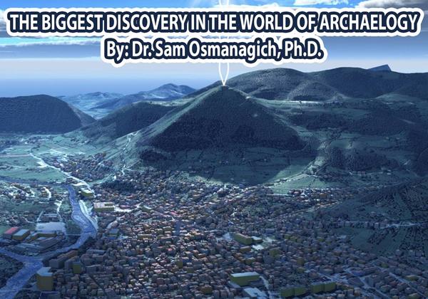 The biggest discovery in the world of archaeology By: Dr. Sam Osmanagich, Ph.D.