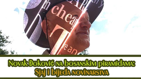 Novak Đoković na bosanskim piramidama: Sjaj i bijeda novinarstva