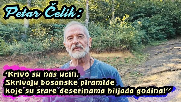Petar Čelik: ‘Skrivaju bosanske piramide koje su stare desetinama hiljada godina!’
