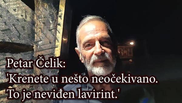 Petar Čelik: ‘Krenete u nešto neočekivano. To je neviđen lavirint.’