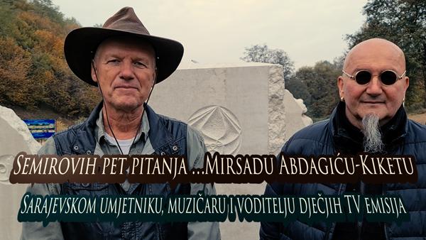 Semirovih pet pitanja Mirsadu Abdagiću-Kiketu