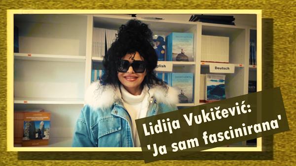 Lidija Vukičević: ‘Ja sam fascinirana’