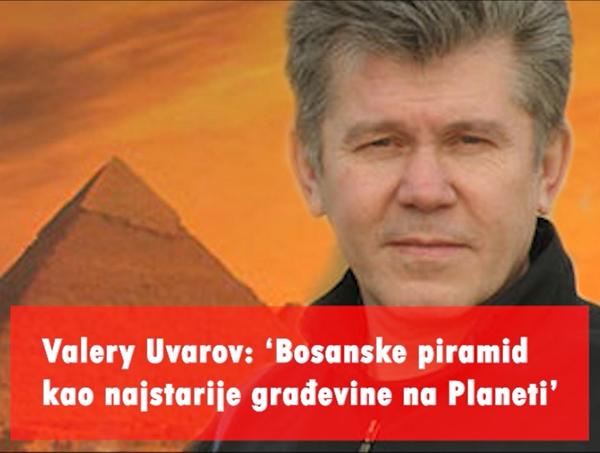 Valery Uvarov: ‘Bosanske piramide kao najstarije građevine na Planeti’