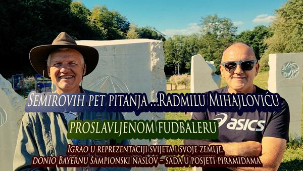 Semirovih pet pitanja proslavljenom fudbaleru Radmilu Mihajloviću