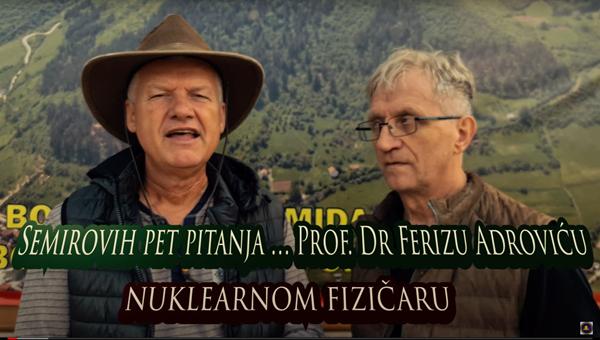 Semirovih pet pitanja nuklearnom fizičaru Prof. Dr Ferizu Adroviću