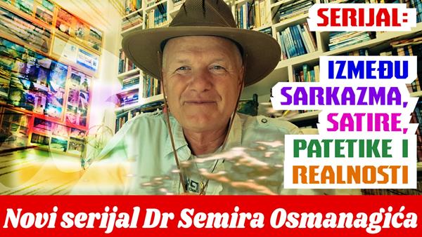 ‘Između sarkazma, satire, patetike i realnosti’ Novi serijal Dr Semira Osmanagića