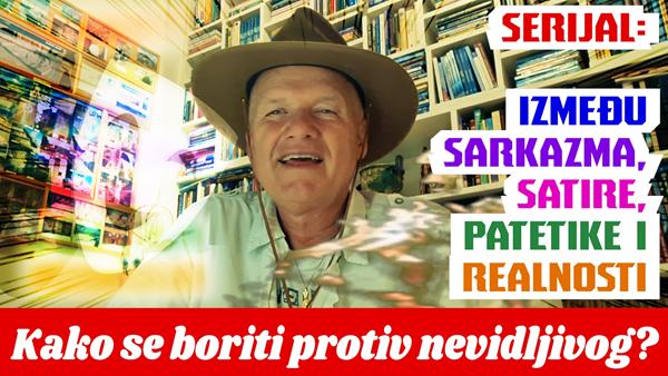 Kako se boriti protiv nevidljivog? Serijal: Između sarkazma, satire, patetike i realnosti