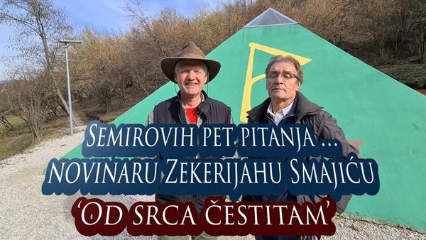 Semirovih pet pitanja novinaru Zekerijahu Smajiću